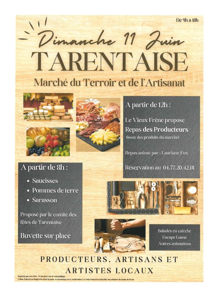 Dimanche 11 juin à Tarentaise Marché du Terroir et de l'Artisanat.
A partir de 12h : Le vieux frêne propose Repas des producteurs (issue des produits du marché). Repas animé par Lauriane Fox, Réservation au 04.77.20.42.01
À partir de 8h : Saucisses, Pommes de Terre, Sarasson proposé par le comité des fêtes de Tarentaise. Buvette sur place.
Balade en calèche, Escape game, Autres animations.
Producteurs, artisans et artistes locaux.